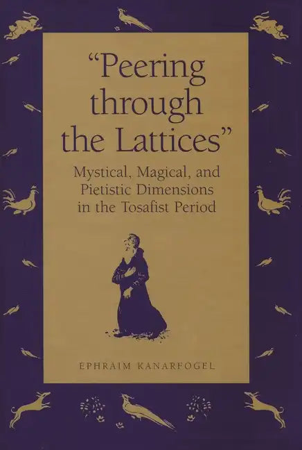 "Peering Through the Lattices": Mystical, Magical, and Pietistic Dimensions in the Tosafist Period - Hardcover