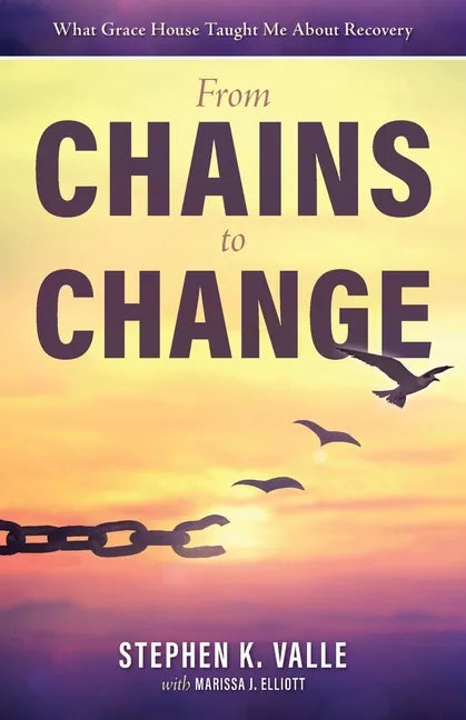 From Chains to Change: What Grace House Taught Me About Recovery - Paperback