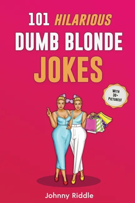 101 Hilarious Dumb Blonde Jokes: Laugh Out Loud With These Funny Blondes Jokes: Even Your Blonde Friend Will LOL! (WITH 30+ PICTURES) - Paperback