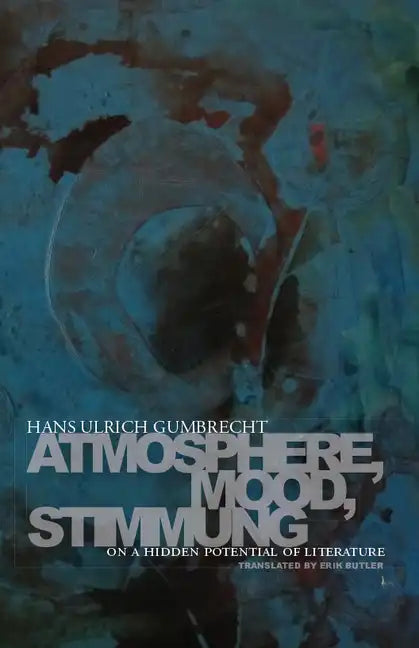 Atmosphere, Mood, Stimmung: On a Hidden Potential of Literature - Hardcover