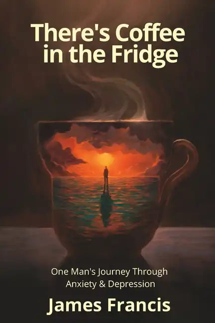 There's Coffee in the Fridge: One Man's Journey Through Anxiety and Depression - Paperback
