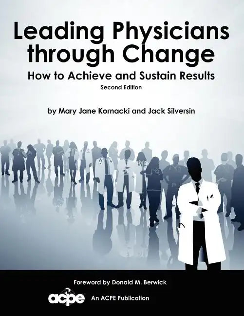Leading Physicians Through Change: How to Achieve and Sustain Results - Paperback