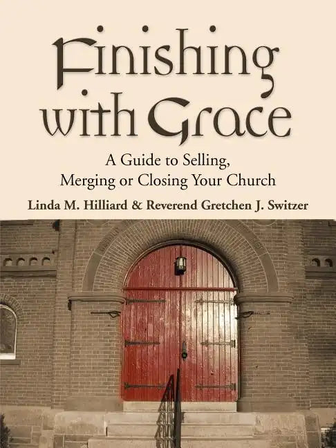 Finishing with Grace: A Guide to Selling, Merging, or Closing Your Church - Paperback