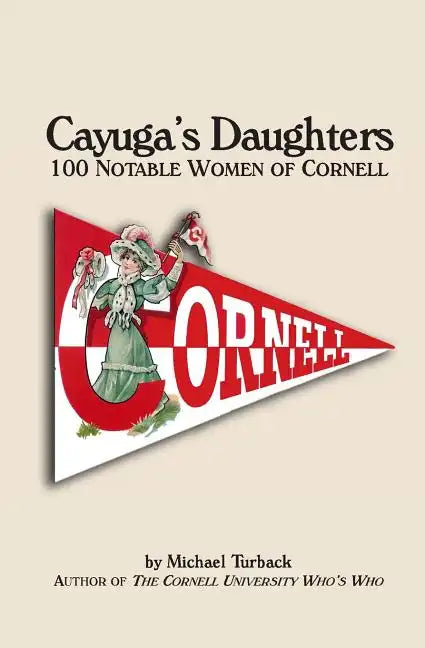 Cayuga's Daughters: 100 Notable Women of Cornell - Paperback