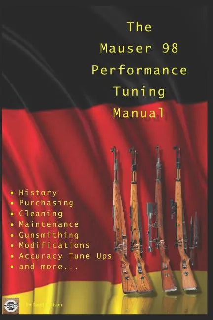 The Mauser 98 Performance Tuning Manual: Gunsmithing tips for modifying your Mauser 98 rifle - Paperback