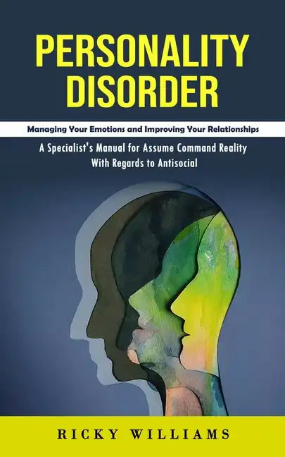 Personality Disorder: Managing Your Emotions and Improving Your Relationships (A Specialist's Manual for Assume Command Reality With Regards - Paperback