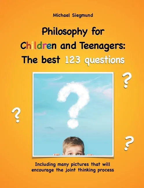 Philosophy for Children and Teenagers: The best 123 questions: Including many pictures that will encourage the joint thinking process - Paperback