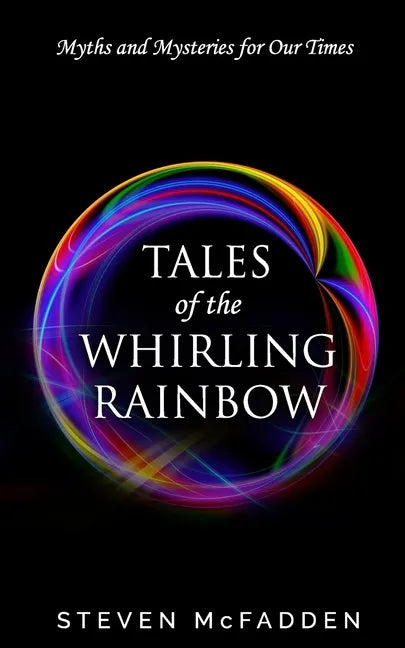 Tales of the Whirling Rainbow: Myths & Mysteries for Our Times - Paperback