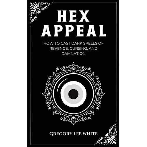 Hex Appeal: How to Cast Dark Spells of Revenge, Cursing, and Damnation - Paperback