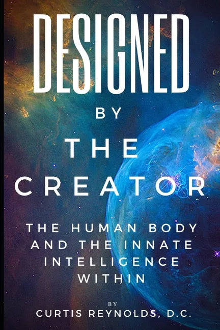 Designed by The Creator: The Human Body and the Innate Intelligence Within - Paperback