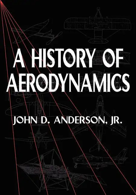A History of Aerodynamics: And Its Impact on Flying Machines - Paperback