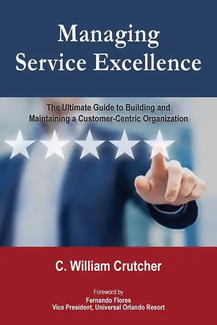 Managing Service Excellence: The Ultimate Guide to Building and Maintaining a Customer-Centric Organization - Paperback