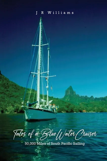 Tales of a Blue Water Cruiser: 50,000 Miles of South Pacific Sailing - Paperback