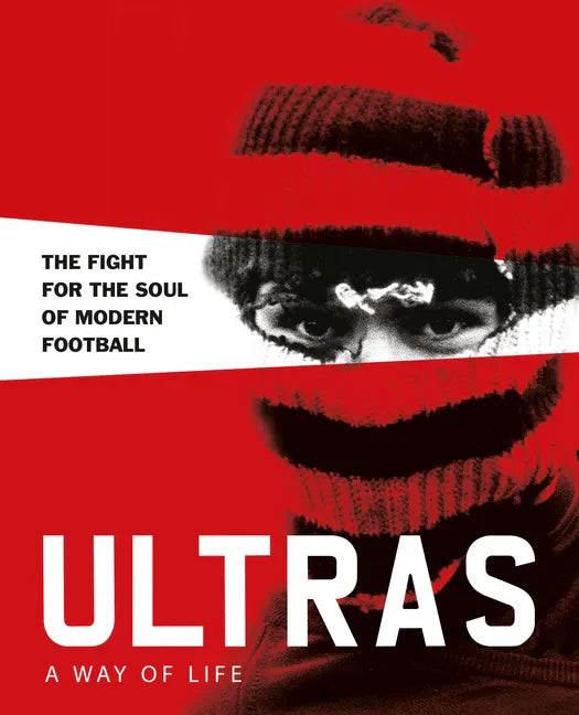 Ultras. a Way of Life. the Fight for the Soul of Modern Football - Hardcover