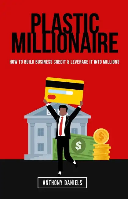 Plastic Millionaire: How to Build Business Credit & Leverage It Into Millions - Paperback