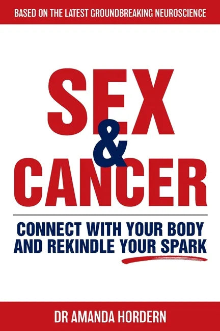 Sex and Cancer: Connect with Your Body and Rekindle Your Spark - Paperback