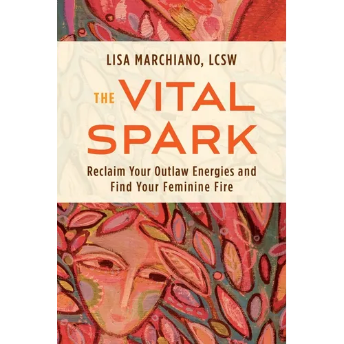 The Vital Spark: Reclaim Your Outlaw Energies and Find Your Feminine Fire - Paperback