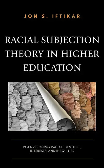 Racial Subjection Theory in Higher Education: Re-envisioning Racial Identities, Interests, and Inequities - Hardcover