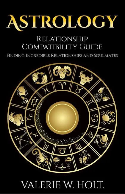 Astrology: Relationship Compatibility Guide - Finding Incredible Relationships a - Paperback