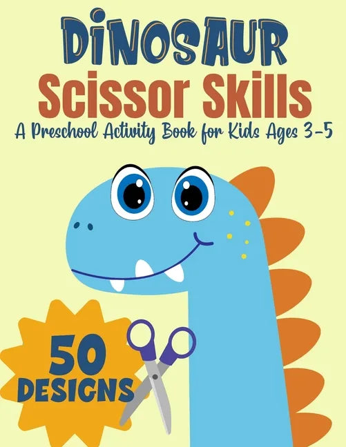 Dinosaur Scissor Skills, A Preschool Activity Book For Kids Ages 3-5: A Fun Cutting Practice Workbook - 50 Dinosaur Designs - Paperback