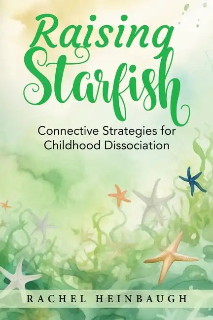Raising Starfish: Connective Strategies for Childhood Dissociation - Paperback