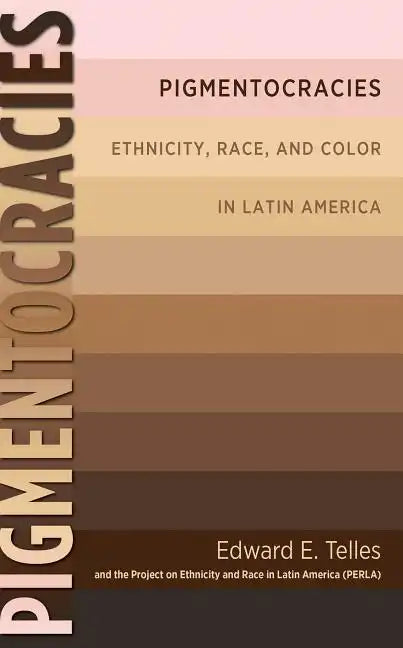 Pigmentocracies: Ethnicity, Race, and Color in Latin America - Paperback