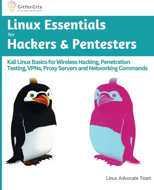 Linux Essentials for Hackers & Pentesters: Kali Linux Basics for Wireless Hacking, Penetration Testing, VPNs, Proxy Servers and Networking Commands - Paperback