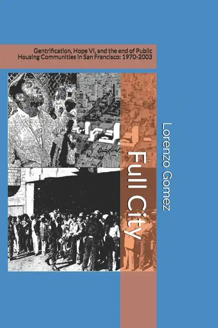 Full City: Gentrification, Hope VI, and the End of Public Housing Communities in San Francisco: 1970-2003 - Paperback