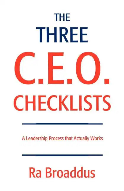 The Three C.E.O. Checklists: A Leadership Process That Actually Works - Paperback