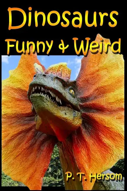 Dinosaurs Funny & Weird Extinct Animals: Learn with Amazing Dinosaur Pictures and Fun Facts About Dinosaur Fossils, Names and More, A Kids Book About - Paperback