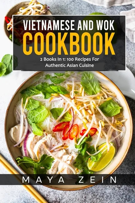 Vietnamese And Wok Cookbook: 2 Books In 1: 100 Recipes For Authentic Asian Cuisine - Paperback