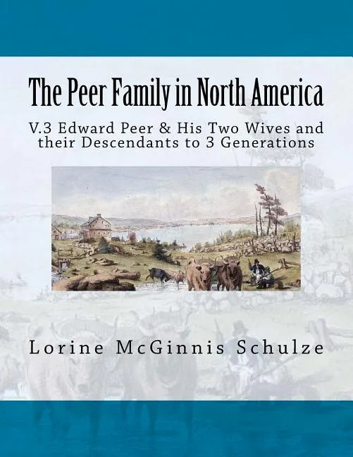 The Peer Family in North America: V.3 Edward Peer & His Two Wives and their Descendants to 3 Generations - Paperback