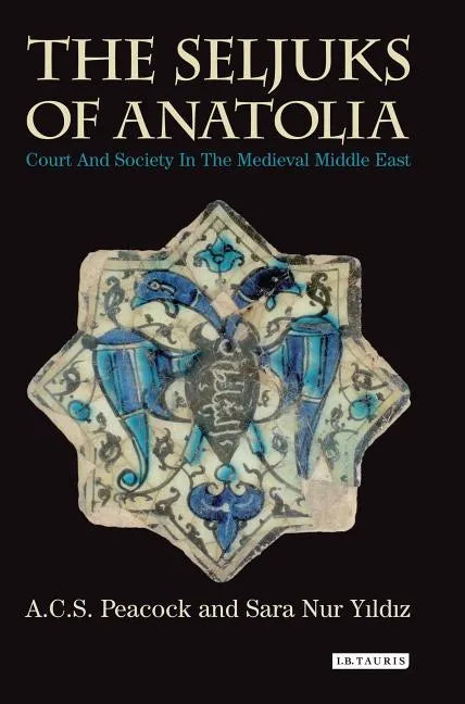 The Seljuks of Anatolia: Court and Society in the Medieval Middle East - Paperback