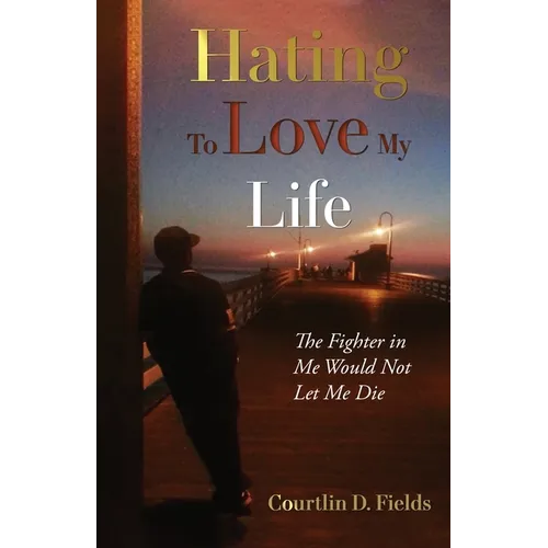 Hating to Love My Life: The Fighter in Me Would Not Let Me Die - Paperback