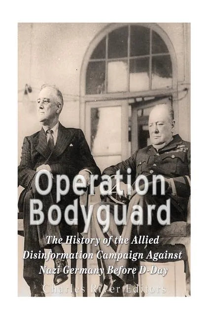 Operation Bodyguard: The History of the Allies' Disinformation Campaign Against Nazi Germany Before D-Day - Paperback