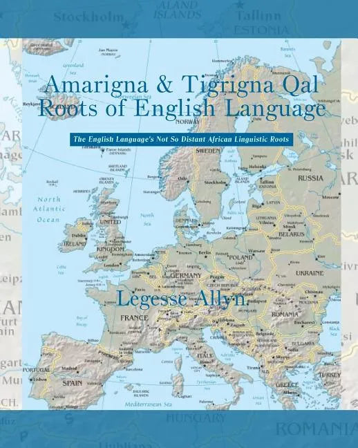 Amarigna & Tigrigna Qal Roots of English Language: The Not So Distant African Roots of the English Language - Paperback