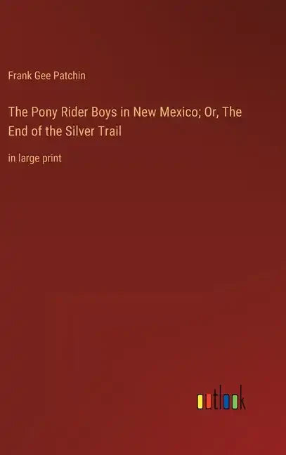 The Pony Rider Boys in New Mexico; Or, The End of the Silver Trail: in large print - Hardcover