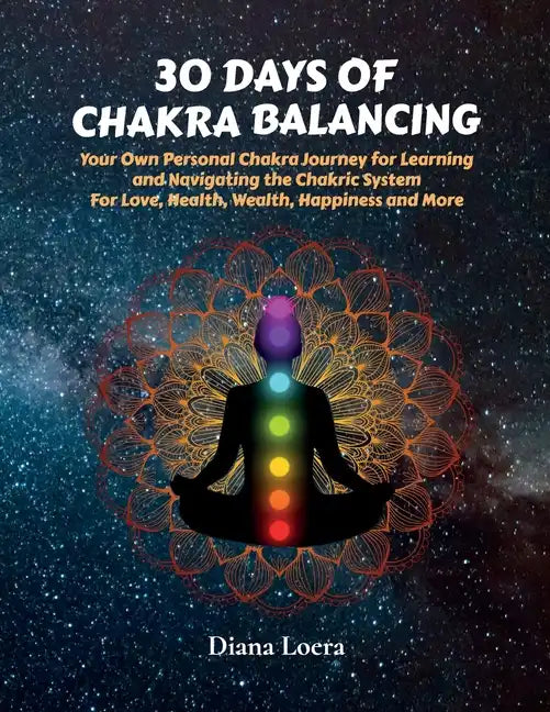 30 Days of Chakra Balancing: Your Own Personal Chakra Journey for Learning and Navigating the Chakric System for Love, Health, Wealth, Happiness an - Paperback