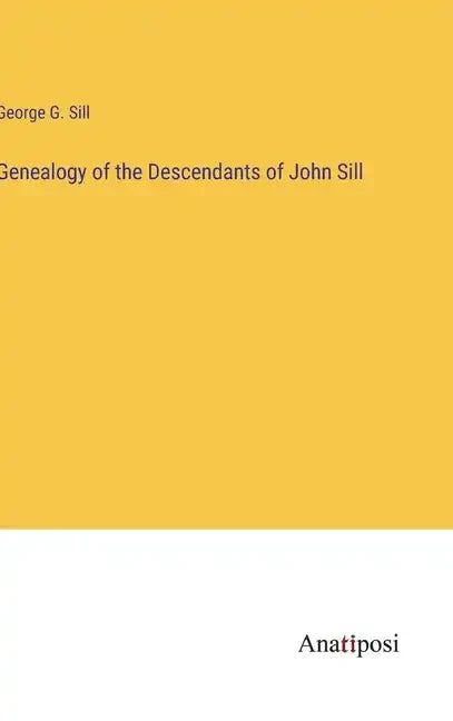 Genealogy of the Descendants of John Sill - Hardcover
