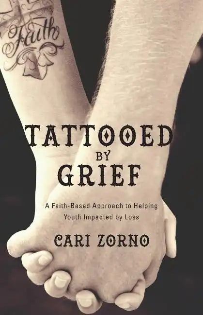 Tattooed by Grief: A Faith-Based Approach to Helping Youth Impacted by Loss - Paperback