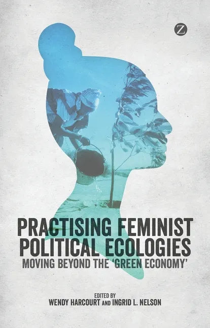 Practising Feminist Political Ecologies: Moving Beyond the 'Green Economy' - Paperback