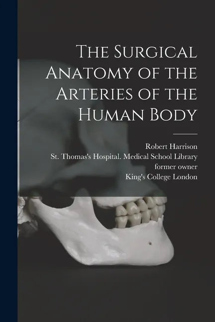 The Surgical Anatomy of the Arteries of the Human Body [electronic Resource] - Paperback