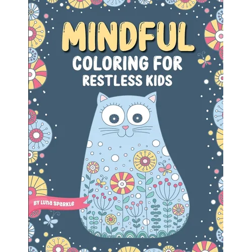 Mindful Coloring For Restless Kids. From 6 Years And Up. Cute Animals, Flowers And Fantasy Creatures in Easy And Fun Doodle Style.: From 6 Years And U - Paperback