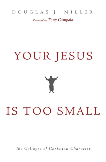 Your Jesus Is Too Small: The Collapse of Christian Character - Paperback