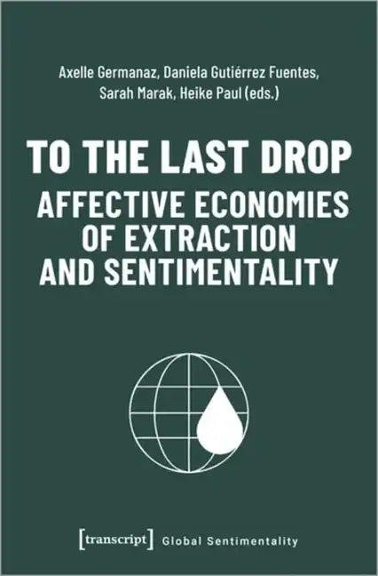 To the Last Drop - Affective Economies of Extraction and Sentimentality - Paperback