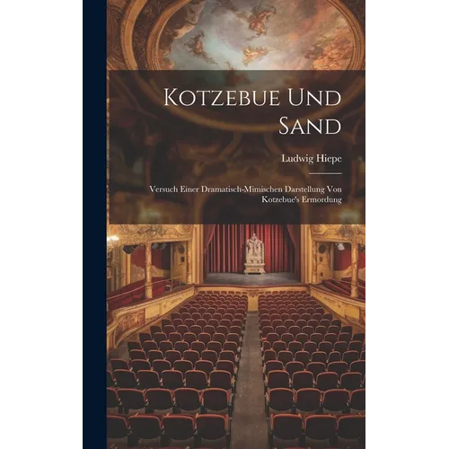 Kotzebue Und Sand: Versuch Einer Dramatisch-mimischen Darstellung Von Kotzebue's Ermordung - Hardcover