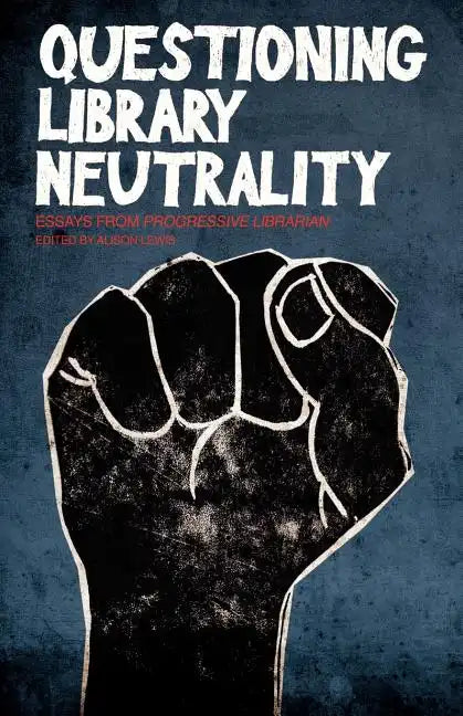 Questioning Library Neutrality: Essays from Progressive Librarian - Paperback