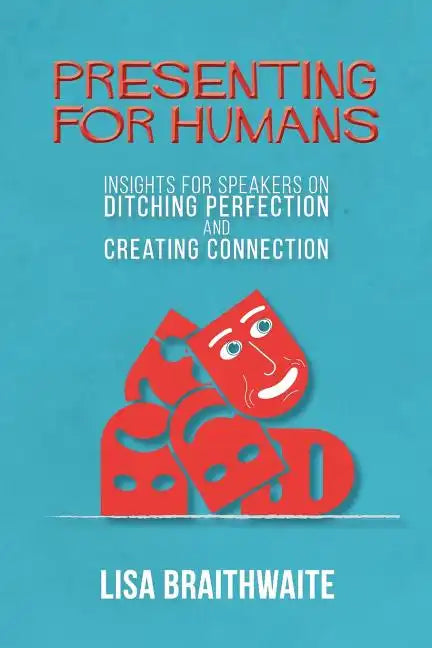 Presenting for Humans: Insights for Speakers on Ditching Perfection and Creating Connection - Paperback