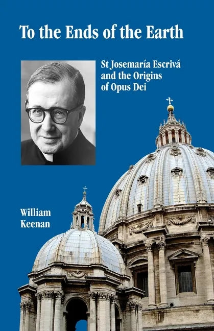 To the Ends of the Earth: St Josemaria Escriva and the Origins of Opus Dei - Paperback