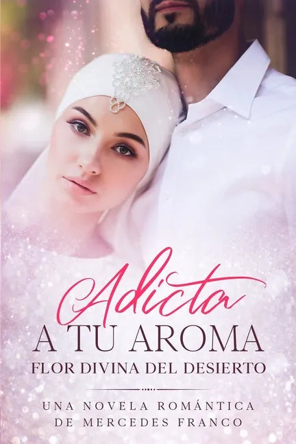 Adicta A Tu Aroma. Flor Divina del Desierto.: La Colección Completa de Libros de Novelas Románticas en Español (Libros 1-6) - Paperback